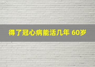 得了冠心病能活几年 60岁